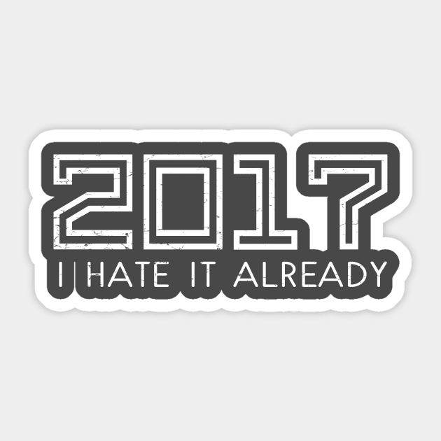 2017 New Years Shirt "I Hate It Already Sticker by benhonda2